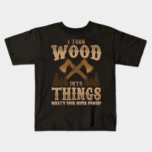 I Turn Wood Into Things Logger Carpenter Kids T-Shirt